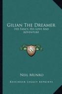 Gilian the Dreamer: His Fancy, His Love and Adventure di Neil Munro edito da Kessinger Publishing
