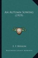 An Autumn Sowing (1919) di E. F. Benson edito da Kessinger Publishing