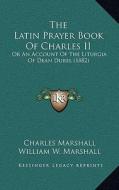 The Latin Prayer Book of Charles II: Or an Account of the Liturgia of Dean Durel (1882) di Charles Marshall, William W. Marshall edito da Kessinger Publishing