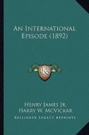 An International Episode (1892) di Henry James edito da Kessinger Publishing