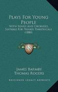 Plays for Young People: With Songs and Choruses, Suitable for Private Theatricals (1880) di James Barmby, Thomas Rogers edito da Kessinger Publishing