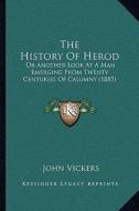 The History of Herod: Or Another Look at a Man Emerging from Twenty Centuries of Calumny (1885) di John Vickers edito da Kessinger Publishing