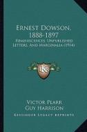 Ernest Dowson, 1888-1897: Reminiscences, Unpublished Letters, and Marginalia (1914) di Victor Plarr edito da Kessinger Publishing