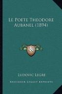 Le Poete Theodore Aubanel (1894) di Ludovic Legre edito da Kessinger Publishing
