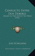 Conflicto Entre DOS Deberes: Drama En Tres Aotos y En Verso (1915) di Jose Echegaray edito da Kessinger Publishing