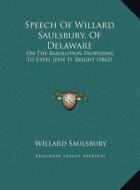 Speech of Willard Saulsbury, of Delaware: On the Resolution Proposing to Expel Jesse D. Bright (1862) di Willard Saulsbury edito da Kessinger Publishing