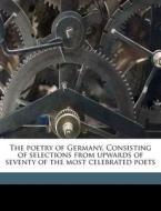 The Poetry Of Germany. Consisting Of Selections From Upwards Of Seventy Of The Most Celebrated Poets di Alfred Baskerville edito da Nabu Press