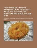 The Voyage of Francois Pyrard of Laval to the East Indies, the Maldives, the Moluccas and Brazil Volume 80 di Fran Ois Pyrard, Francois Pyrard edito da Rarebooksclub.com
