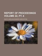Report of Proceedings Volume 22, PT. 4 di South Carolina Bankers Association edito da Rarebooksclub.com