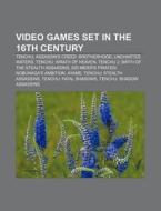 Video Games Set In The 16th Century: Ten di Source Wikipedia edito da Books LLC, Wiki Series
