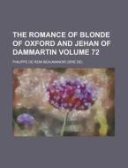The Romance Of Blonde Of Oxford And Jehan Of Dammartin Volume 72 di U S Government, Philippe De Remi Beaumanoir edito da Rarebooksclub.com