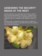 Assessing The Security Needs Of The West di United States Congress House Select edito da Rarebooksclub.com