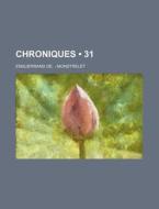 Chroniques (31) di Enguerrand De Monstrelet edito da General Books Llc