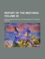 Report of the Meetings Volume 20 di British Association for Meeting edito da Rarebooksclub.com