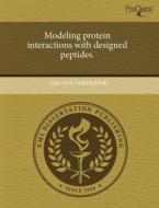 Modeling Protein Interactions With Designed Peptides. di Lisa Ann Eidenschink edito da Proquest, Umi Dissertation Publishing