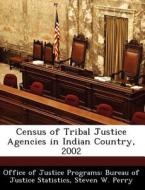 Census Of Tribal Justice Agencies In Indian Country, 2002 di Steven W Perry edito da Bibliogov