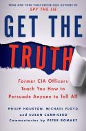 Get the Truth: Former CIA Officers Teach You How to Persuade Anyone to Tell All di Philip Houston, Michael Floyd, Susan Carnicero edito da ST MARTINS PR
