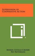 Supervision as Cooperative Action di Muriel Estelle Crosby edito da Literary Licensing, LLC