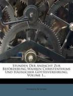 Stunden Der Andacht Zur Bef Rderung Wahren Christenthums Und H Uslicher Gottesverehrung, Volume 1... di Heinrich Zschokke edito da Nabu Press