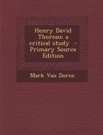 Henry David Thoreau; A Critical Study di Mark Van Doren edito da Nabu Press