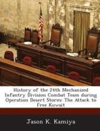 History Of The 24th Mechanized Infantry Division Combat Team During Operation Desert Storm di Jason K Kamiya edito da Bibliogov
