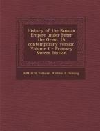 History of the Russian Empire Under Peter the Great. [A Contemporary Version Volume 1 di 1694-1778 Voltaire, William F. Fleming edito da Nabu Press
