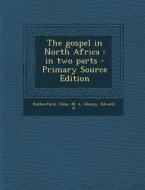 The Gospel in North Africa: In Two Parts di John Rutherfurd, Edward H. Glenny edito da Nabu Press