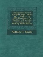 Pennsylvania Reserve Volunteer Corps Round-Up ... June 24, 25, 1903, Harrisburg, Pa. Together with a Roster of Comrades Present di William H. Rauch edito da Nabu Press