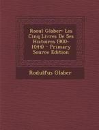 Raoul Glaber: Les Cinq Livres de Ses Histoires (900-1044) di Rodulfus Glaber edito da Nabu Press