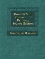 Home Life in China ... di Isaac Taylor Headland edito da Nabu Press
