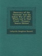 Discovery of the Yosemite: And the Indian War of 1851, Which Led to That Event - Primary Source Edition di Lafayette Houghton Bunnell edito da Nabu Press
