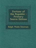 Fortune of the Republic - Primary Source Edition di Ralph Waldo Emerson edito da Nabu Press