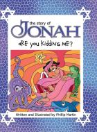The Story of Jonah - Are You Kidding Me? (glossy cover) di Phillip Martin edito da Lulu.com
