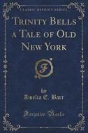 Trinity Bells A Tale Of Old New York (classic Reprint) di Amelia E Barr edito da Forgotten Books