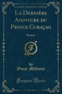 La Derniere Aventure Du Prince Curacao di Oscar Metenier edito da Forgotten Books