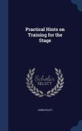 Practical Hints On Training For The Stage di Agnes Platt edito da Sagwan Press
