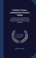 Crofutt's Trans-continental Tourist's Guide di George a Crofutt edito da Sagwan Press