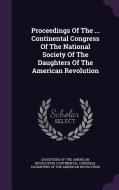 Proceedings Of The ... Continental Congress Of The National Society Of The Daughters Of The American Revolution edito da Palala Press