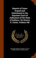 Reports Of Cases Argued And Determined In The Supreme Court Of Judicature Of The State Of Indiana / By Horace E. Carter, Volume 148 di Benjamin Harrison, Albert Gallatin Porter edito da Arkose Press