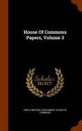 House Of Commons Papers, Volume 3 edito da Arkose Press