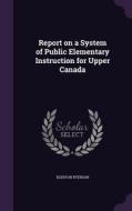 Report On A System Of Public Elementary Instruction For Upper Canada di Egerton Ryerson edito da Palala Press