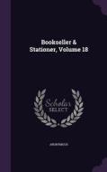 Bookseller & Stationer, Volume 18 di Anonymous edito da Palala Press