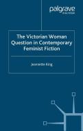 The Victorian Woman Question in Contemporary Feminist Fiction di J. King edito da Palgrave Macmillan