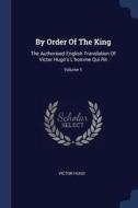 By Order of the King: The Authorised English Translation of Victor Hugo's L'Homme Qui Rit; Volume 1 di Victor Hugo edito da CHIZINE PUBN
