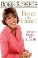 From the Heart: Seven Rules to Live by di Robin Roberts edito da Hyperion Books