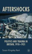 Aftershocks: Politics and Trauma in Britain, 1918-1931 di Susan Kingsley Kent edito da SPRINGER NATURE