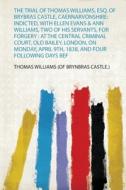 The Trial of Thomas Williams, Esq. of Brybras Castle, Caernarvonshire edito da HardPress Publishing