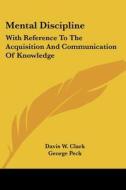 Mental Discipline: With Reference to the Acquisition and Communication of Knowledge di Davis W. Clark edito da Kessinger Publishing