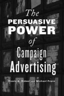 The Persuasive Power of Campaign Advertising di Travis N. Ridout, Michael M. Franz edito da Temple University Press,U.S.