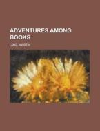 Adventures Among Books di Andrew Lang edito da Rarebooksclub.com